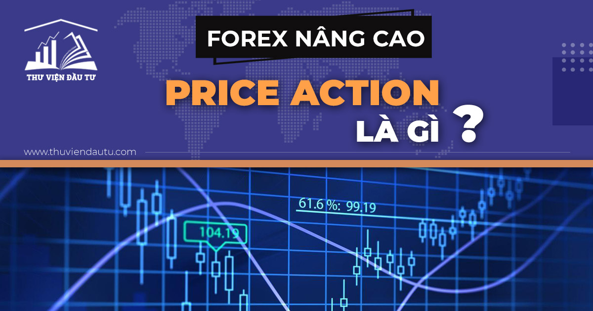 Price Action là gì? Toàn tập về phương pháp price action trong forex
